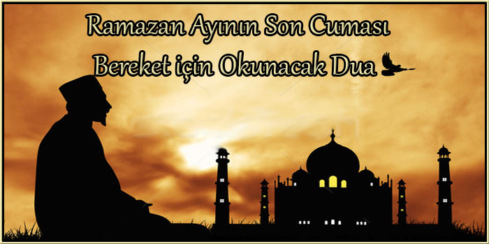 Ramazan Ayının Son Cuması Bereket için Okunacak Dua